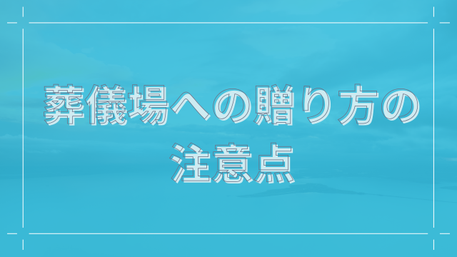 葬儀場への贈り方の注意点